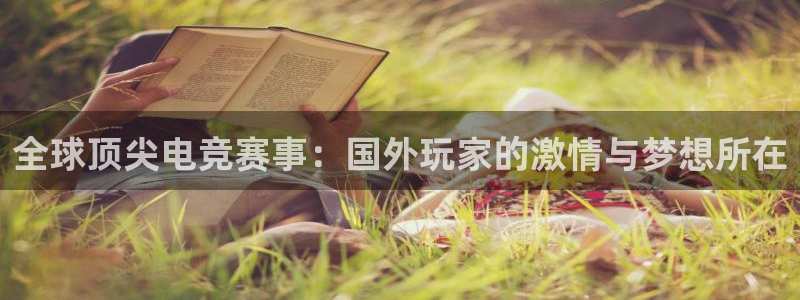 鼎点娱乐注册账号：全球顶尖电竞赛事：国外玩家的激情与梦想所在